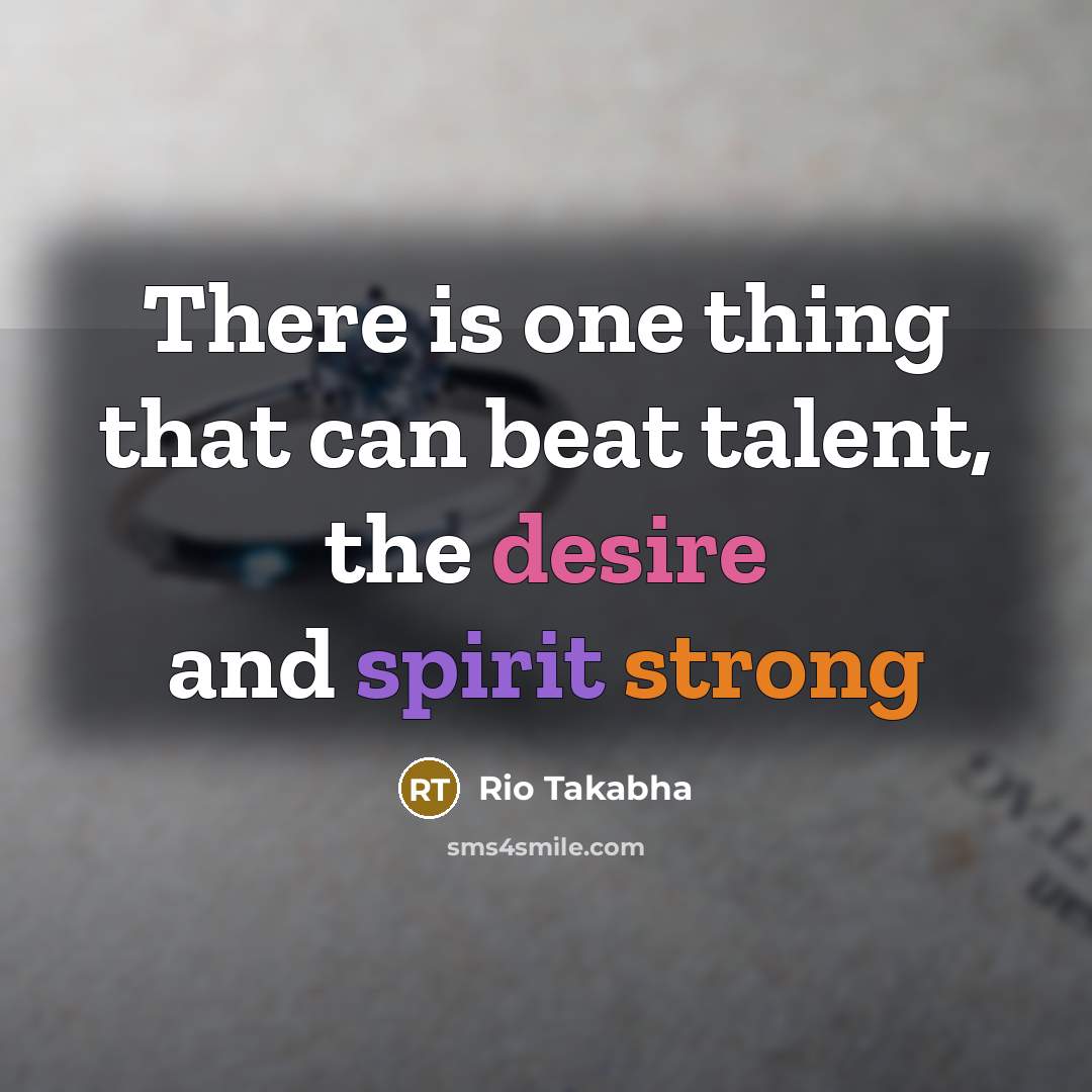 “There is one thing that can beat talent, the desire and spirit strong” quote by Rio Takabha