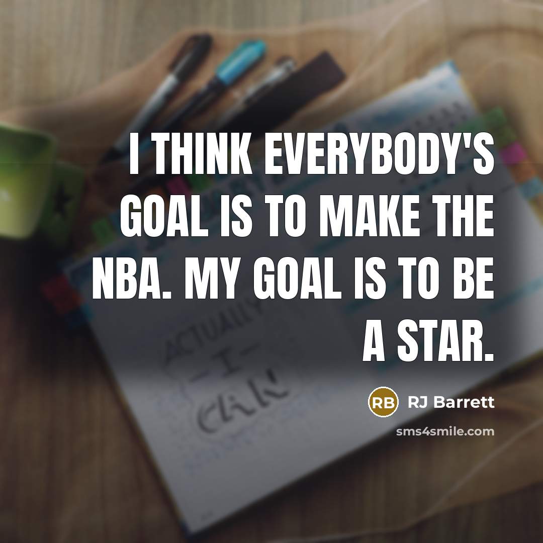 “I think everybody's goal is to make the NBA. My goal is to be a star.” quote by RJ Barrett