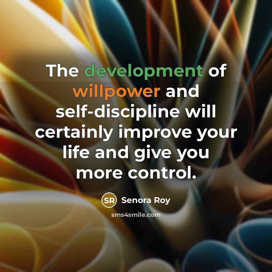 “The development of willpower and self-discipline will certainly improve your life and give you more control.” quote by Senora Roy