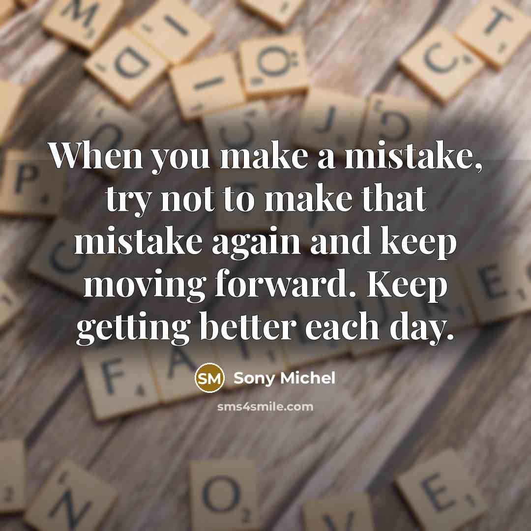 “When you make a mistake, try not to make that mistake again and keep moving forward. Keep getting better each day.” quote by Sony Michel
