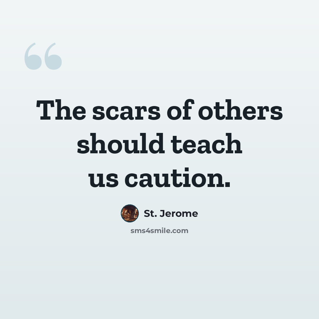 “The scars of others should teach us caution.” quote by St. Jerome