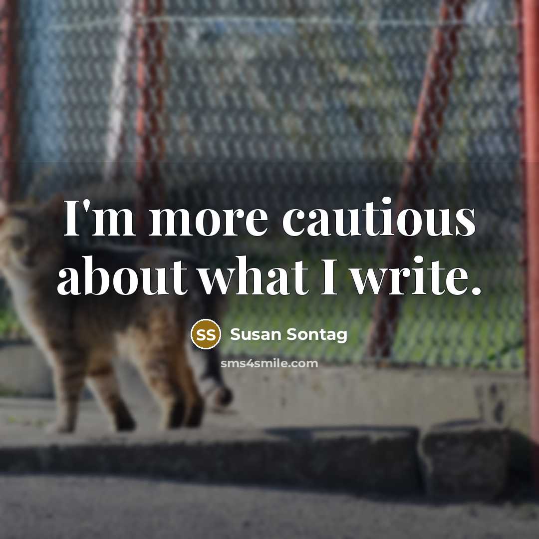 “I'm more cautious about what I write.” quote by Susan Sontag