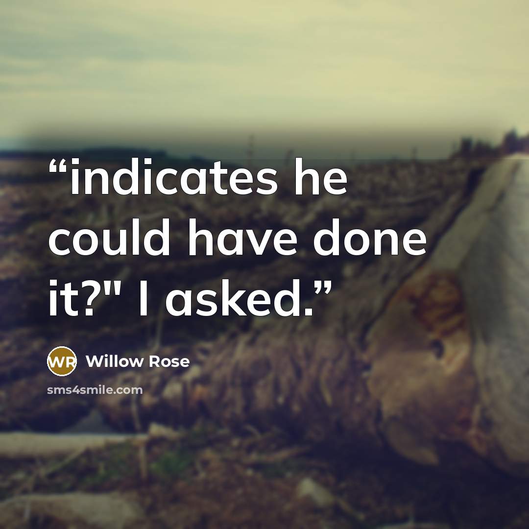 “indicates he could have done it?" I asked.” quote by Willow Rose