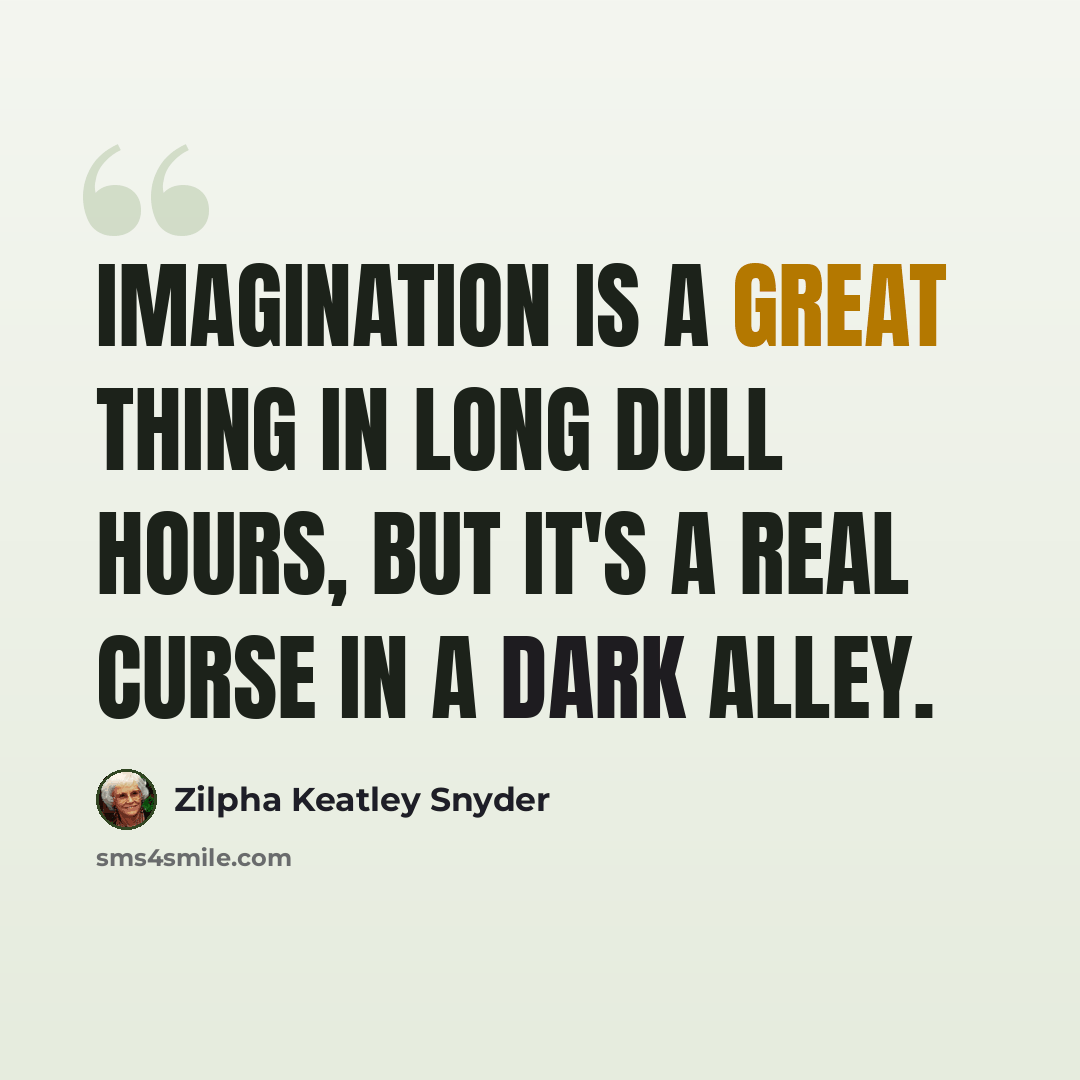 “Imagination is a great thing in long dull hours, but it's a real curse in a dark alley.” quote by Zilpha Keatley Snyder