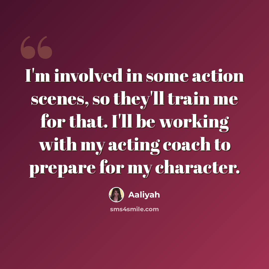 “I'm involved in some action scenes, so they'll train me for that. I'll be working with my acting coach to prepare for my character.” quote by Aaliyah