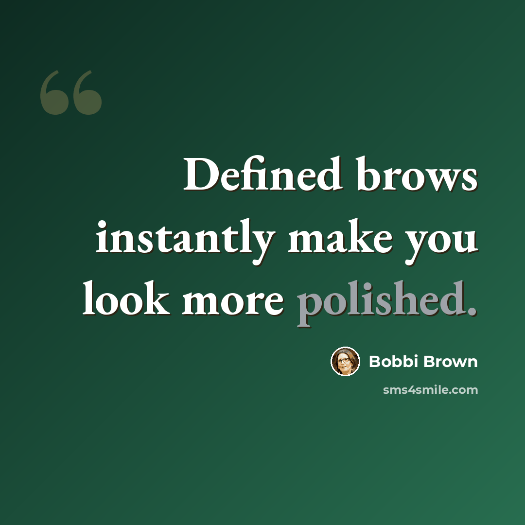 “Defined brows instantly make you look more polished.” quote by Bobbi Brown