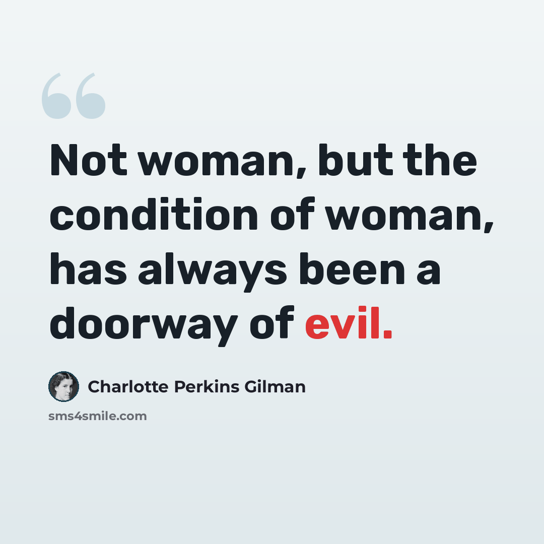 “Not woman, but the condition of woman, has always been a doorway of evil.” quote by Charlotte Perkins Gilman