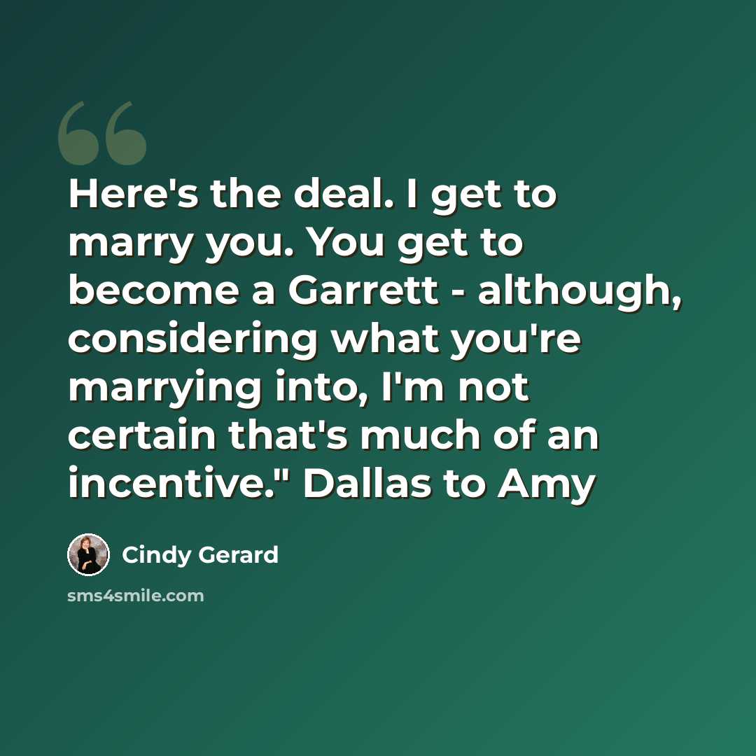 “Here's the deal. I get to marry you. You get to become a Garrett - although, considering what you're marrying into, I'm not certain that's much of an incentive." Dallas to Amy” quote by Cindy Gerard