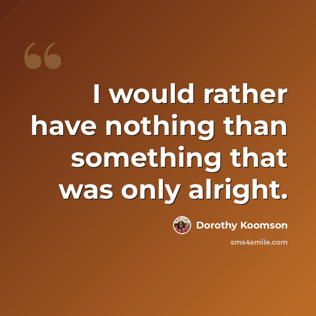 “I would rather have nothing than something that was only alright.” quote by Dorothy Koomson