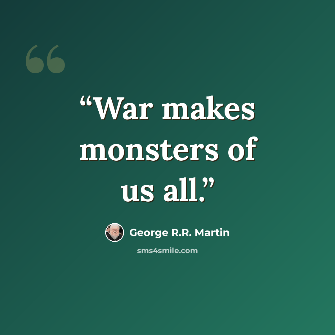“War makes monsters of us all.” quote by George R.R. Martin