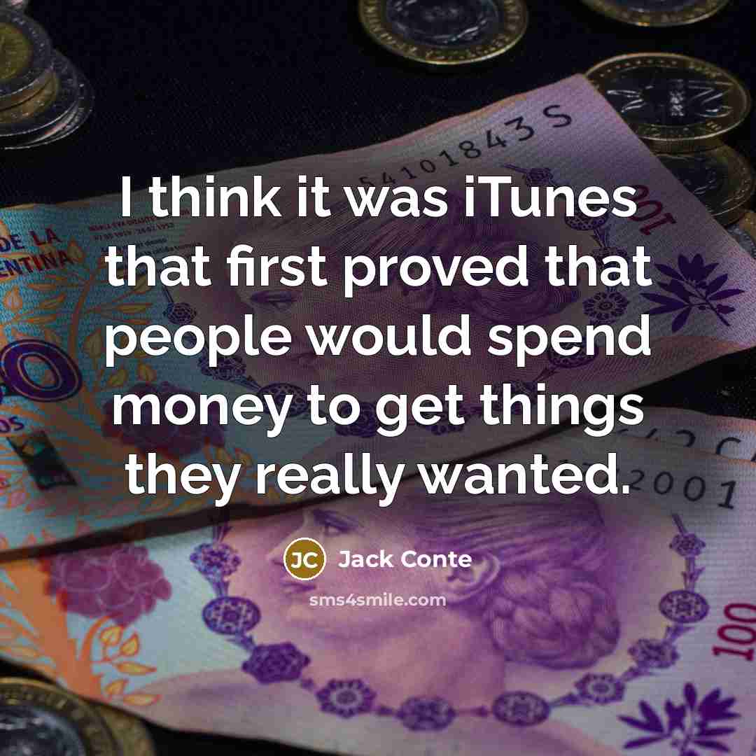 “I think it was iTunes that first proved that people would spend money to get things they really wanted.” quote by Jack Conte