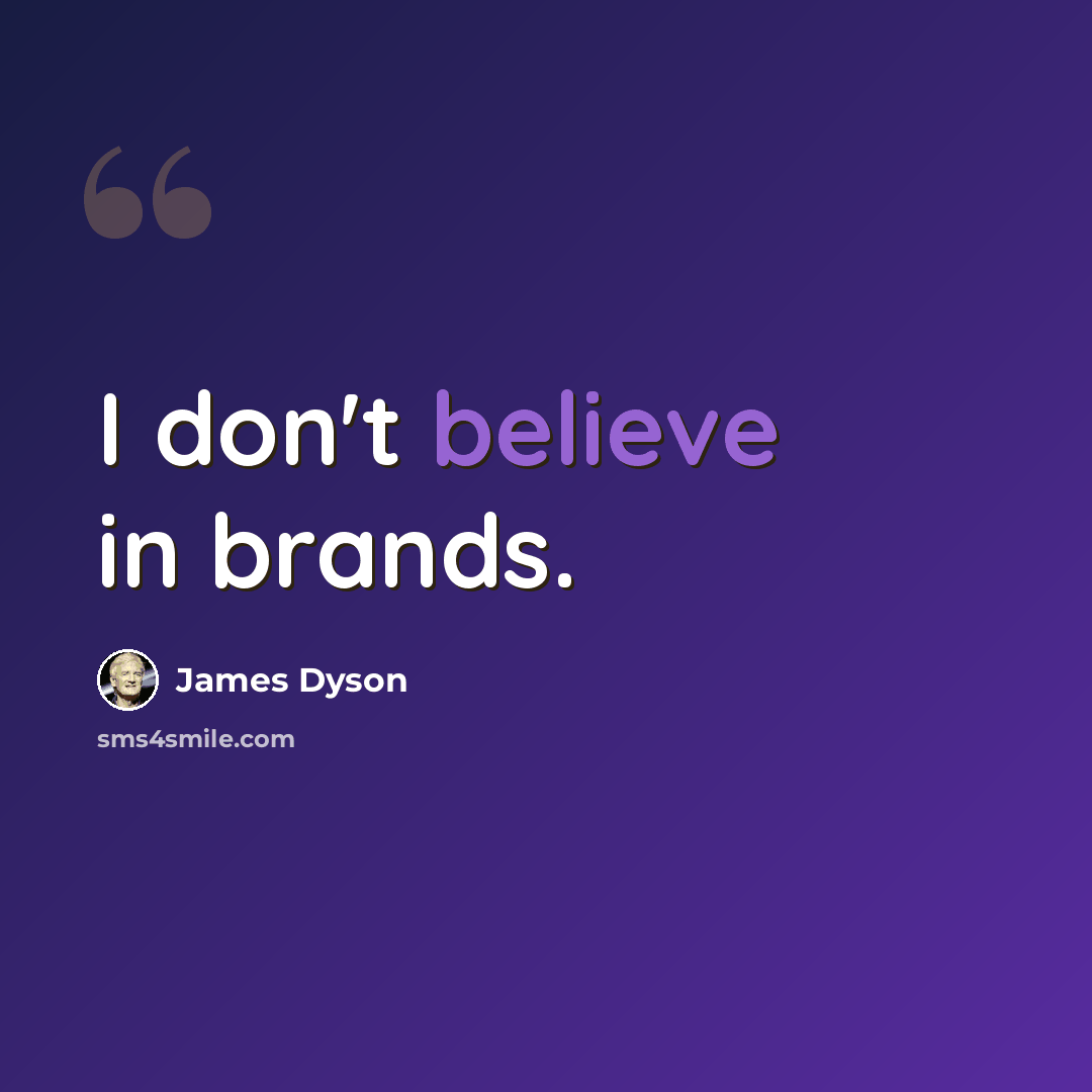 “I don't believe in brands.” quote by James Dyson