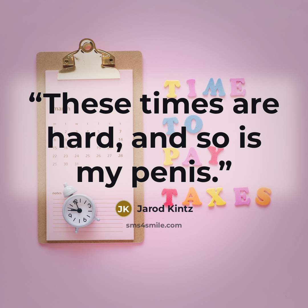 “These times are hard, and so is my penis.” quote by Jarod Kintz