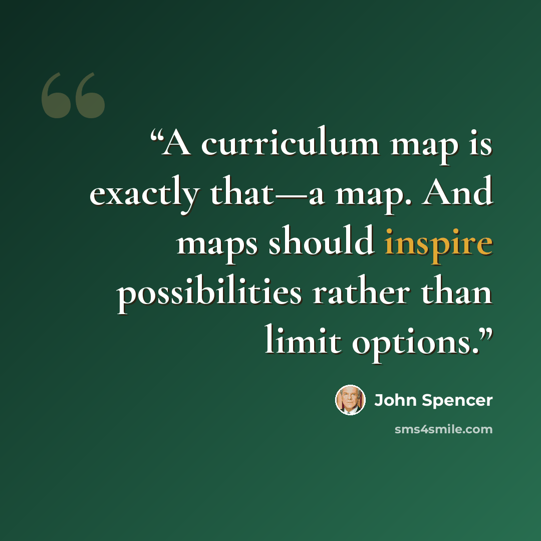 “A curriculum map is exactly that—a map. And maps should inspire possibilities rather than limit options.” quote by John Spencer