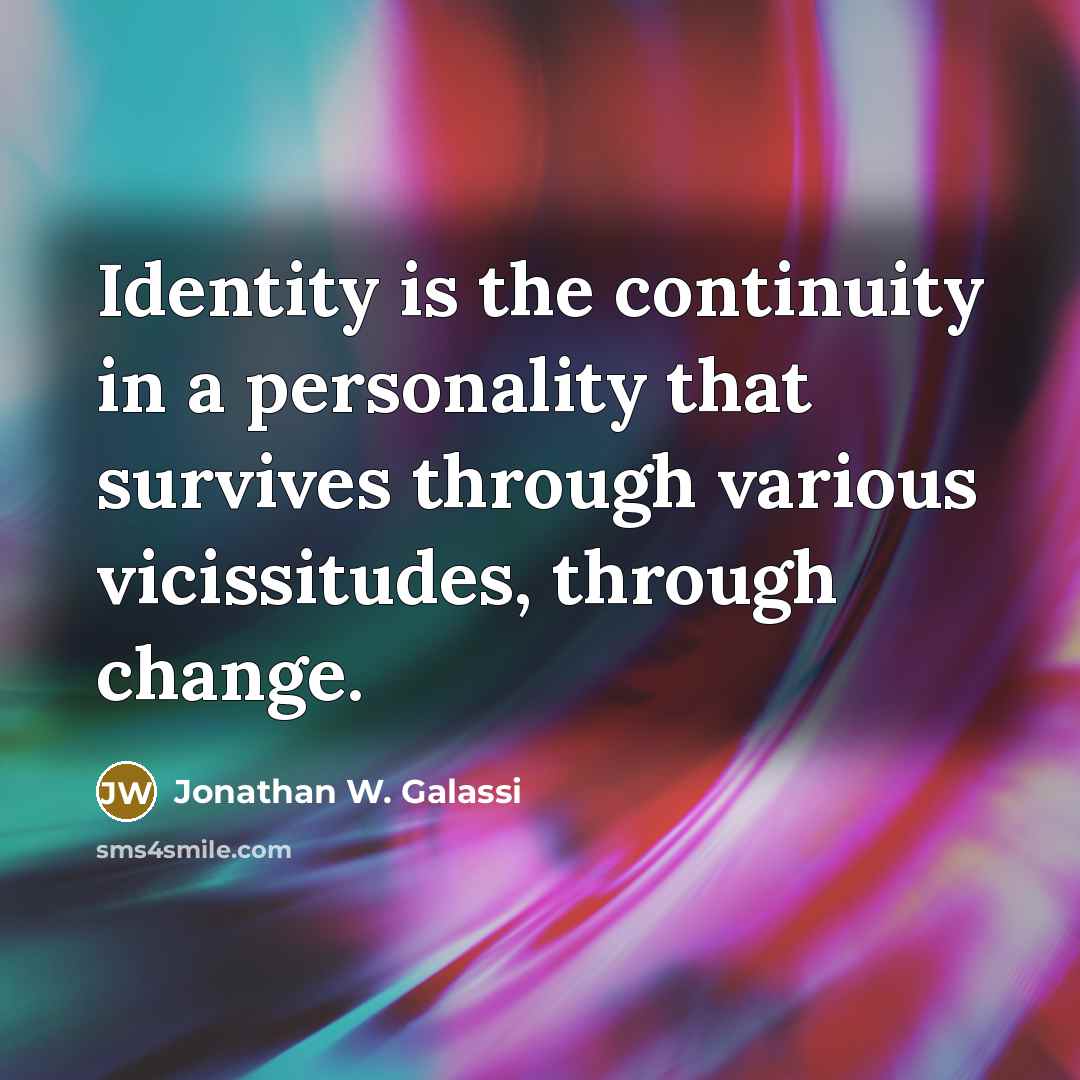 “Identity is the continuity in a personality that survives through various vicissitudes, through change.” quote by Jonathan W. Galassi
