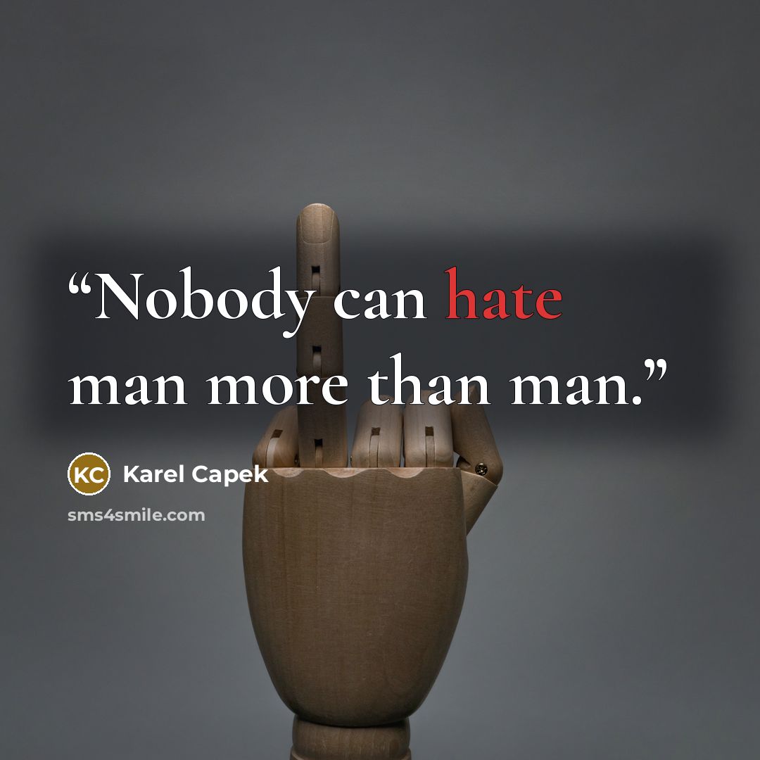 “Nobody can hate man more than man.” quote by Karel Čapek