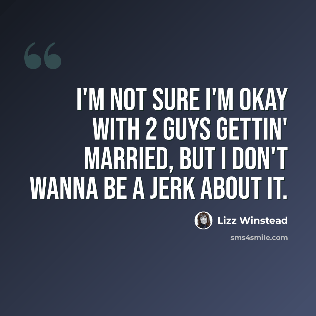 “I'm not sure I'm okay with 2 guys gettin' married, but I don't wanna be a jerk about it.” quote by Lizz Winstead