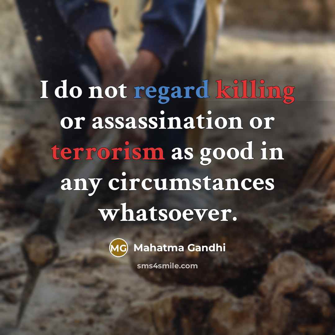“I do not regard killing or assassination or terrorism as good in any circumstances whatsoever.” quote by Mahatma Gandhi