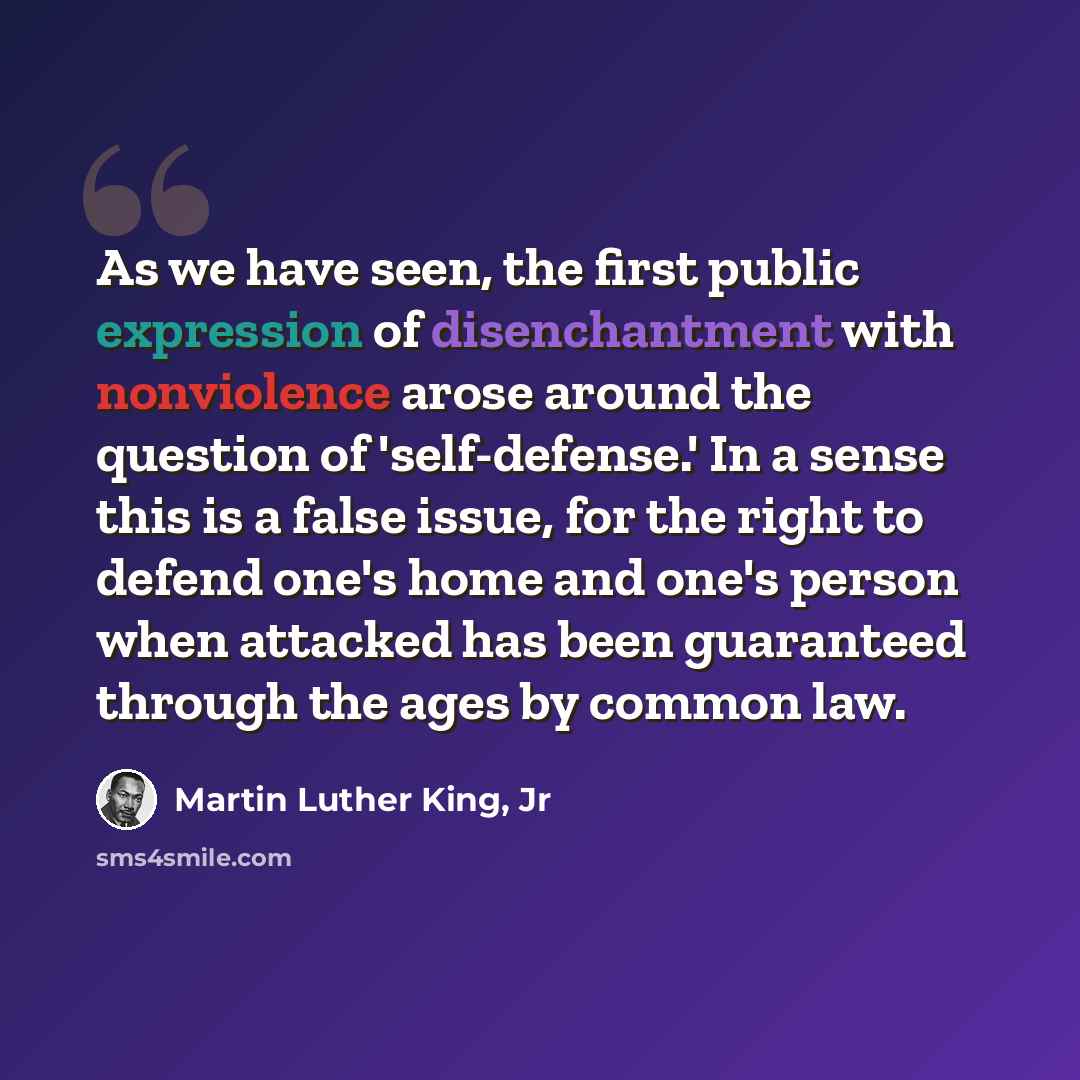 “As we have seen, the first public expression of disenchantment with nonviolence arose around the question of 'self-defense.' In a sense this is a false issue, for the right to defend one's home and one's person when attacked has been guaranteed through the ages by common law.” quote by Martin Luther King, Jr