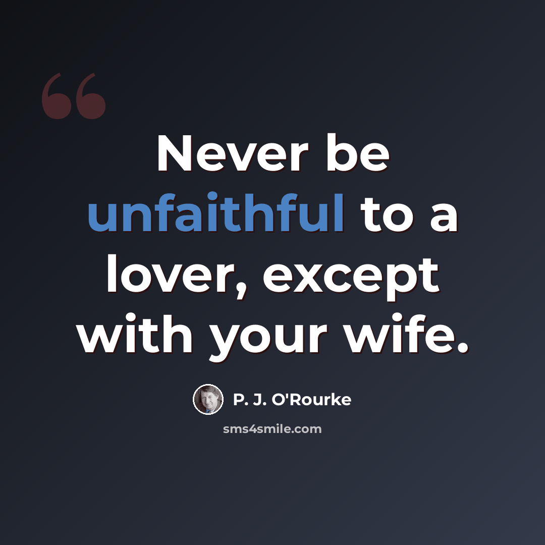 “Never be unfaithful to a lover, except with your wife.” quote by P. J. O'Rourke