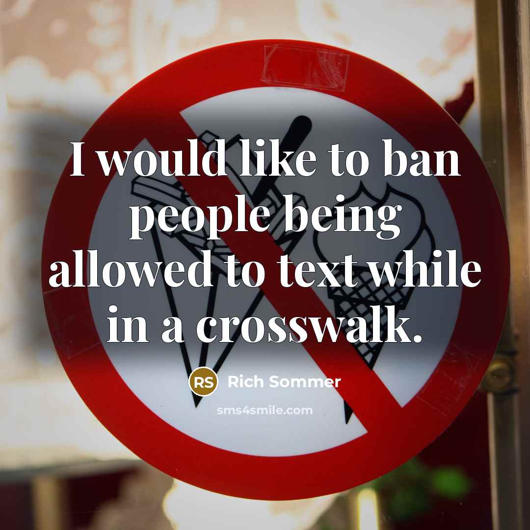 “I would like to ban people being allowed to text while in a crosswalk.” quote by Rich Sommer