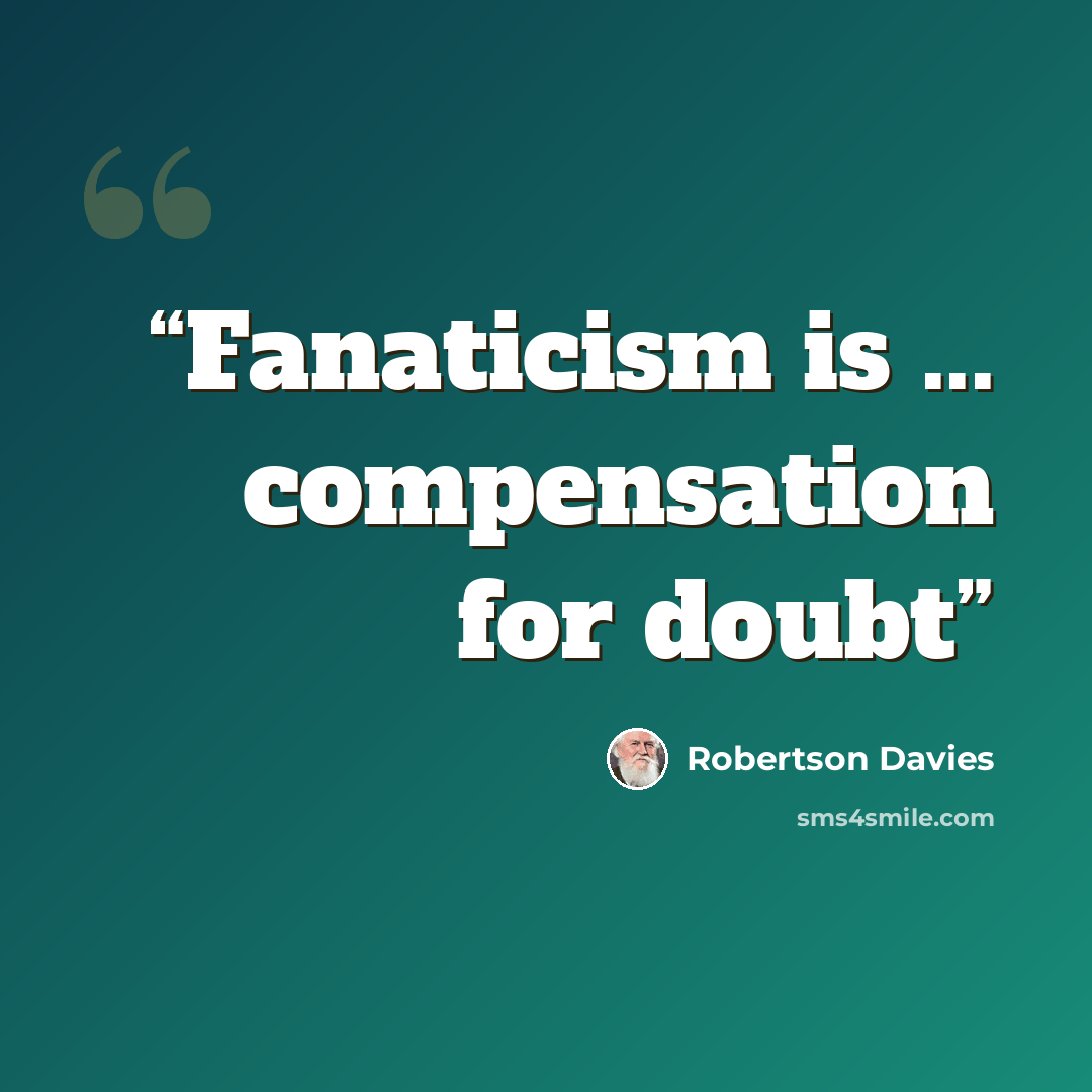 “Fanaticism is ... compensation for doubt” quote by Robertson Davies