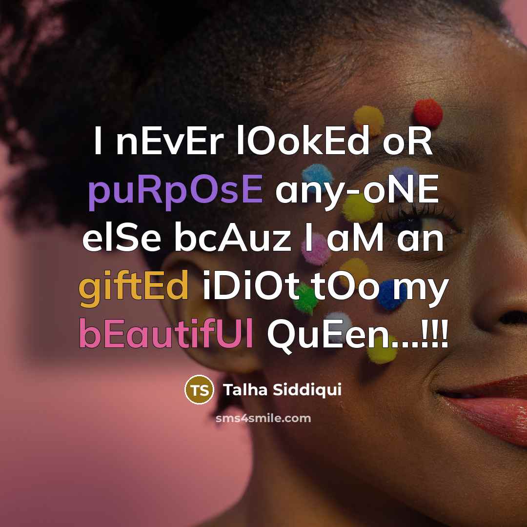 “I nEvEr lOokEd oR puRpOsE any-oNE elSe bcAuz I aM an giftEd iDiOt tOo my bEautifUl QuEen...!!!” quote by Talha Siddiqui