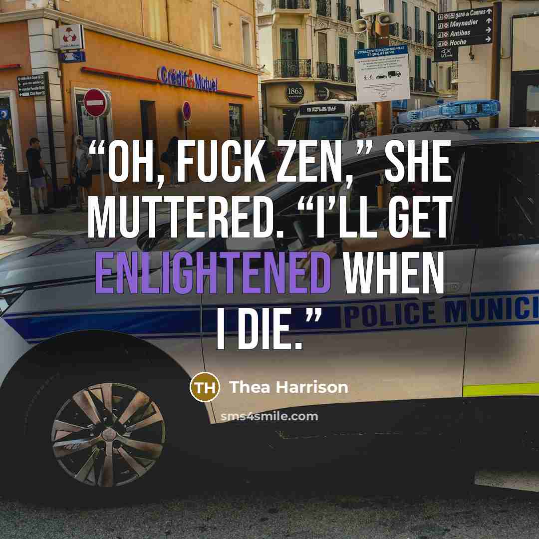 “Oh, fuck Zen,” she muttered. “I’ll get enlightened when I die.” quote by Thea Harrison