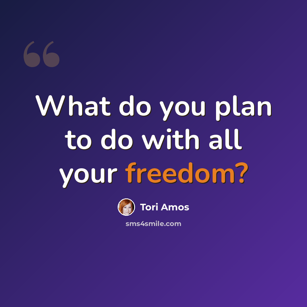 “What do you plan to do with all your freedom?” quote by Tori Amos