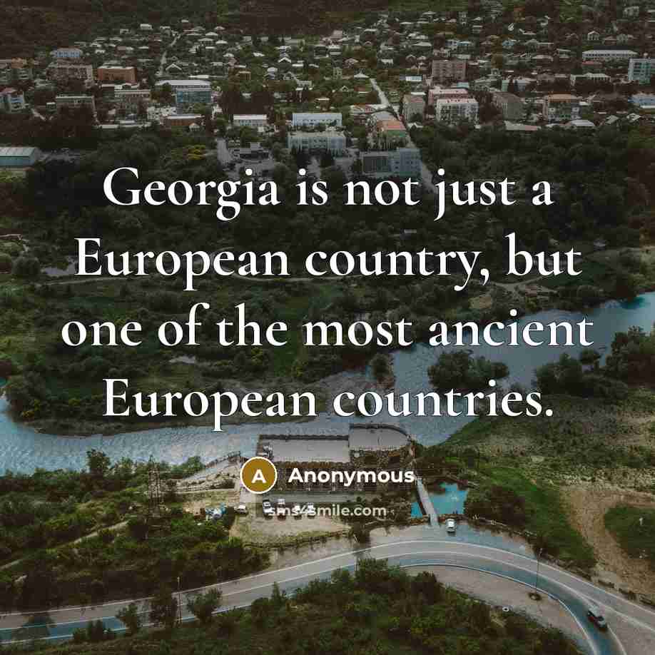 “Georgia is not just a European country, but one of the most ancient European countries.” quote by Anonymous