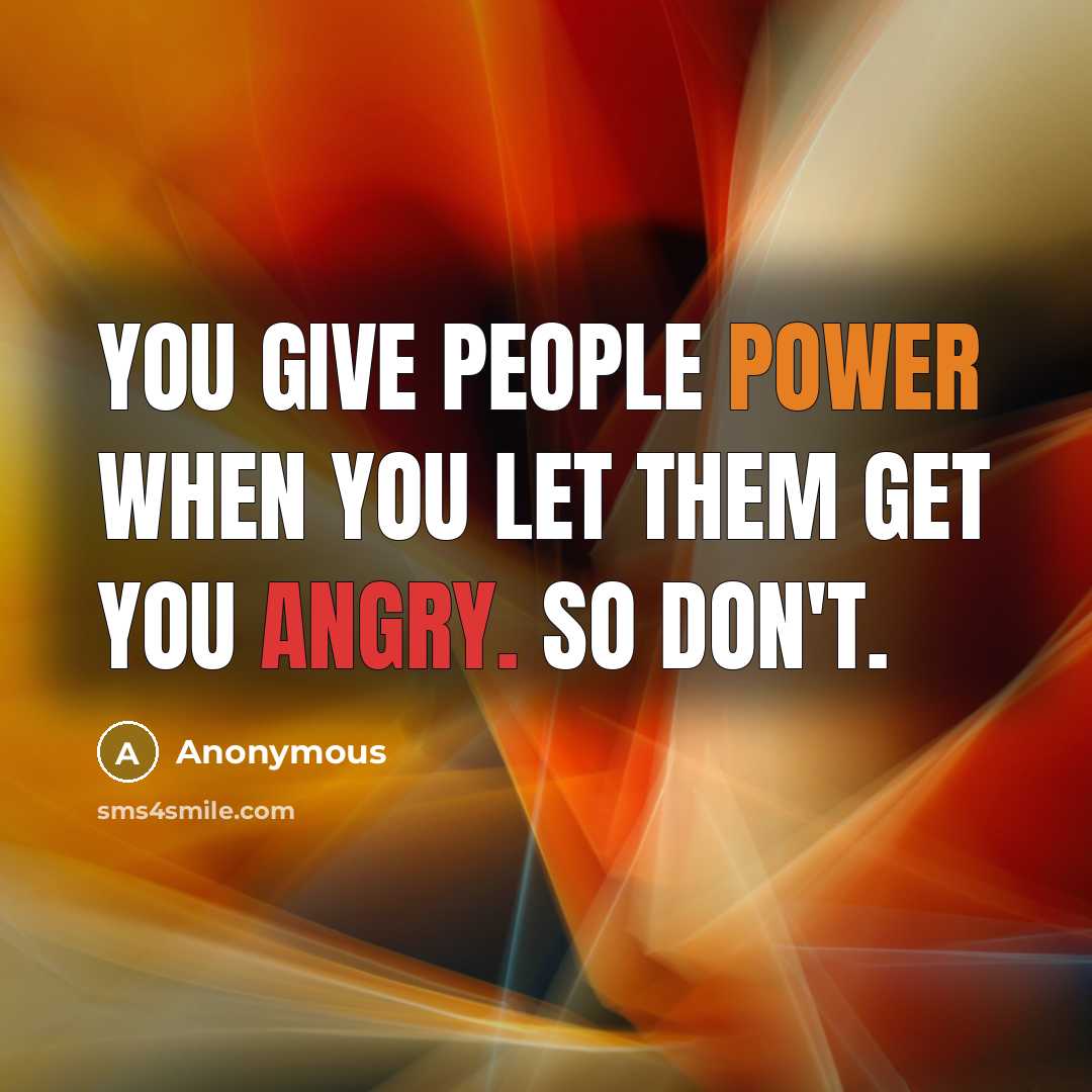 “You give people power when you let them get you angry. So don't.” quote by Anonymous