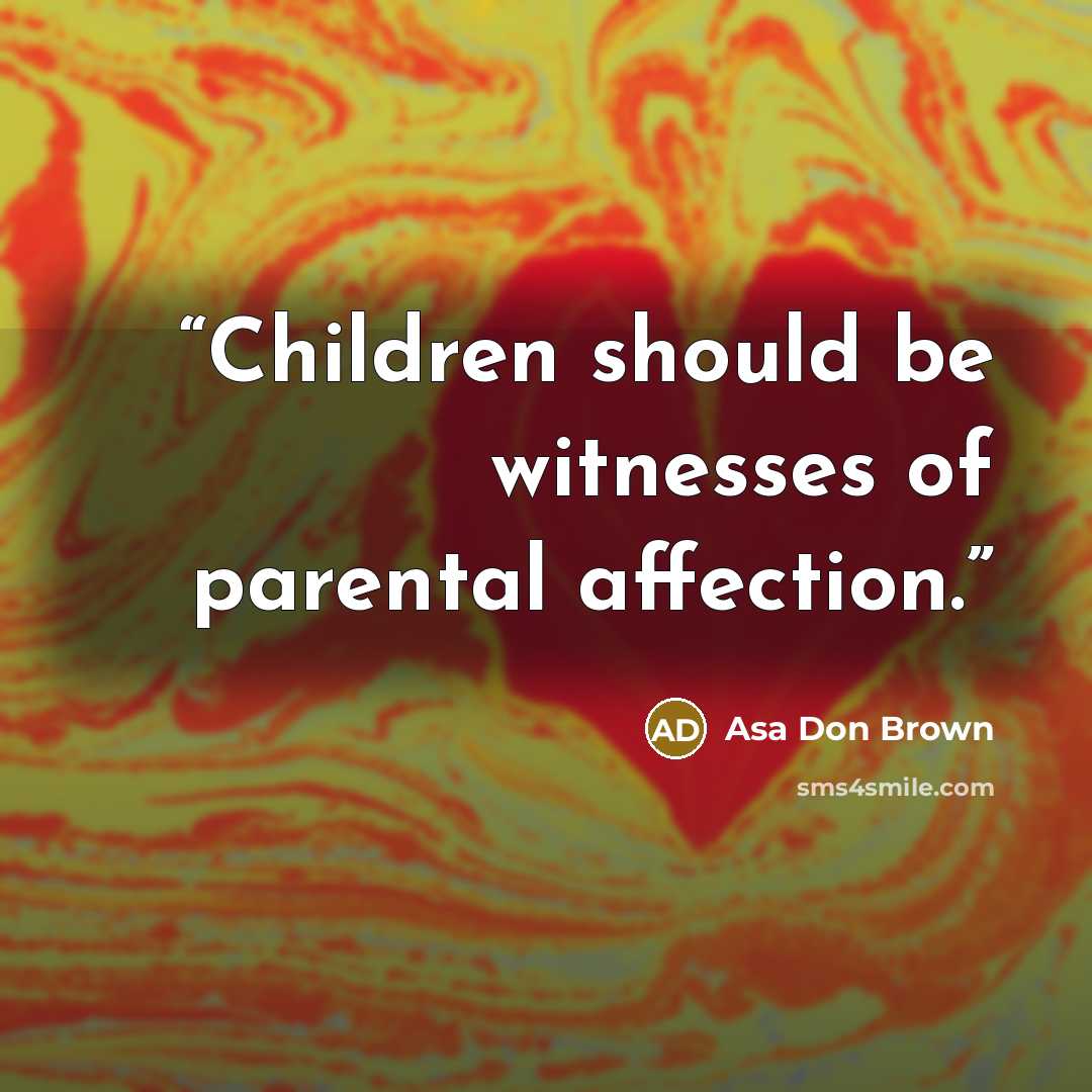 “Children should be witnesses of parental affection.” quote by Asa Don Brown