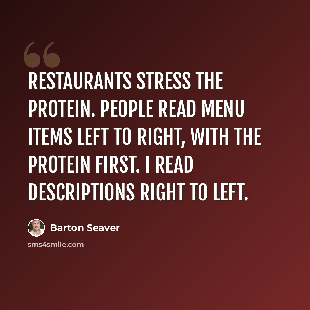 “Restaurants stress the protein. People read menu items left to right, with the protein first. I read descriptions right to left.” quote by Barton Seaver
