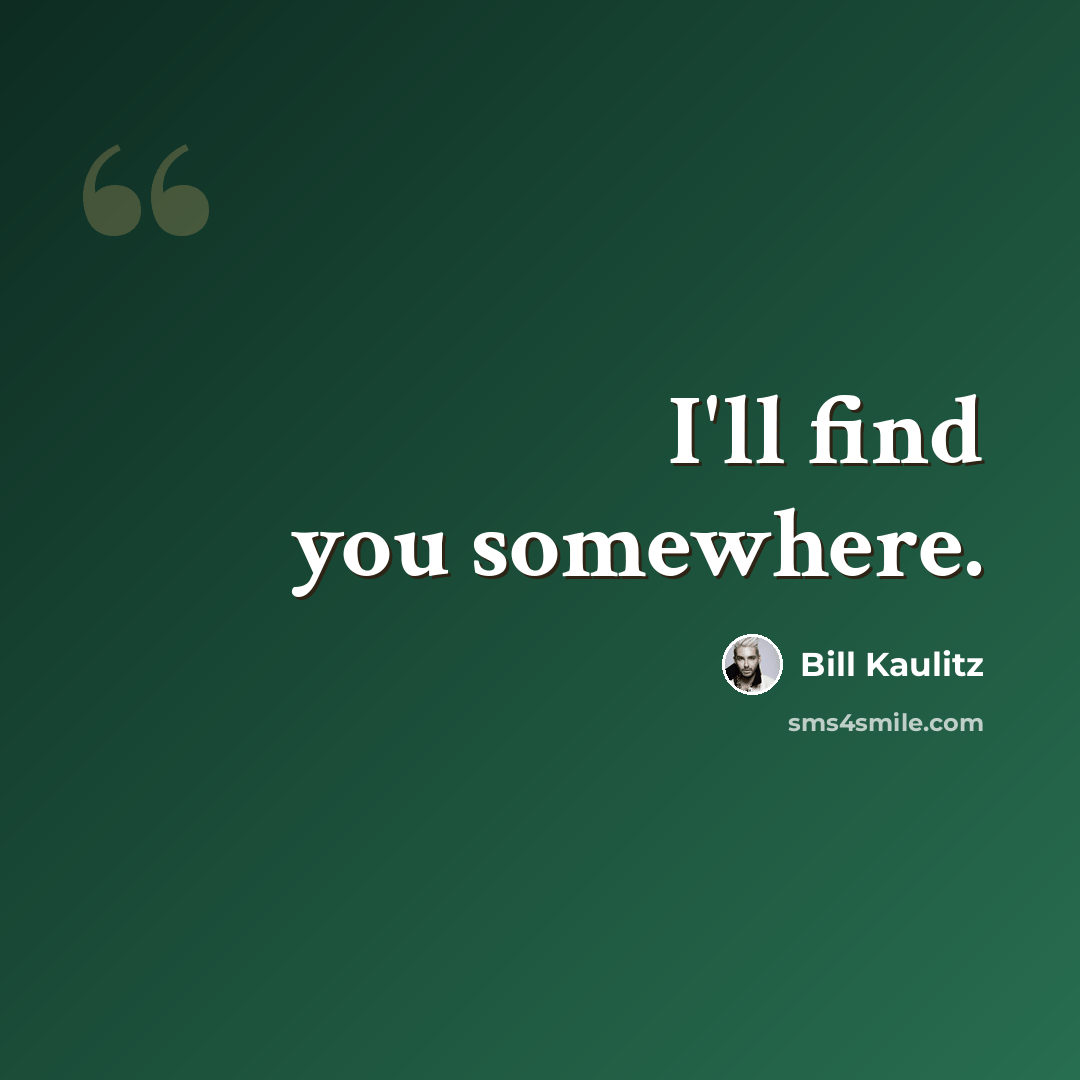 “I'll find you somewhere.” quote by Bill Kaulitz