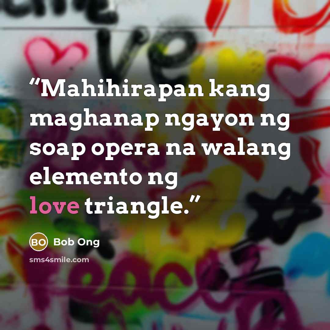 “Mahihirapan kang maghanap ngayon ng soap opera na walang elemento ng love triangle.” quote by Bob Ong