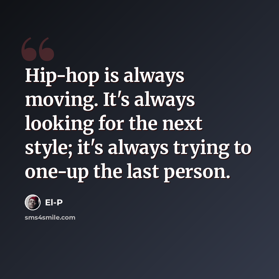 “Hip-hop is always moving. It's always looking for the next style; it's always trying to one-up the last person.” quote by El-P