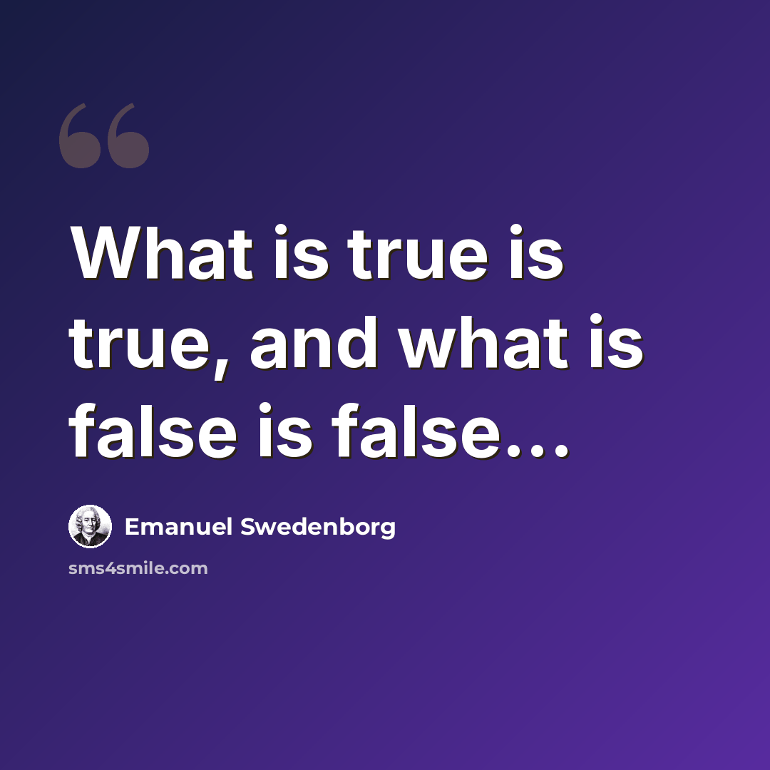 “What is true is true, and what is false is false...” quote by Emanuel Swedenborg