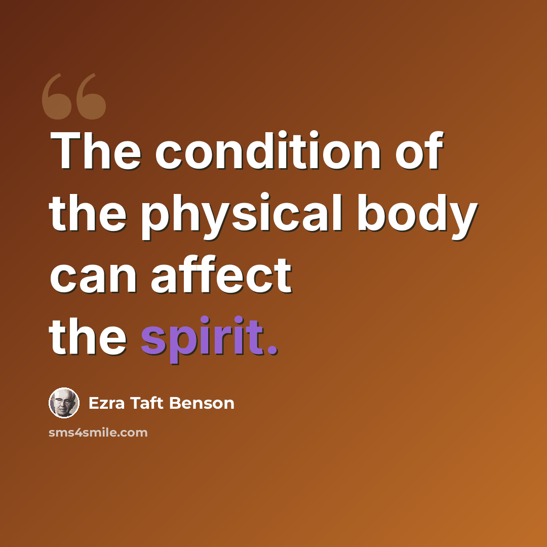 “The condition of the physical body can affect the spirit.” quote by Ezra Taft Benson