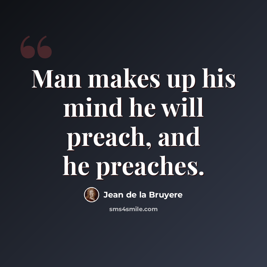 “Man makes up his mind he will preach, and he preaches.” quote by Jean de la Bruyere