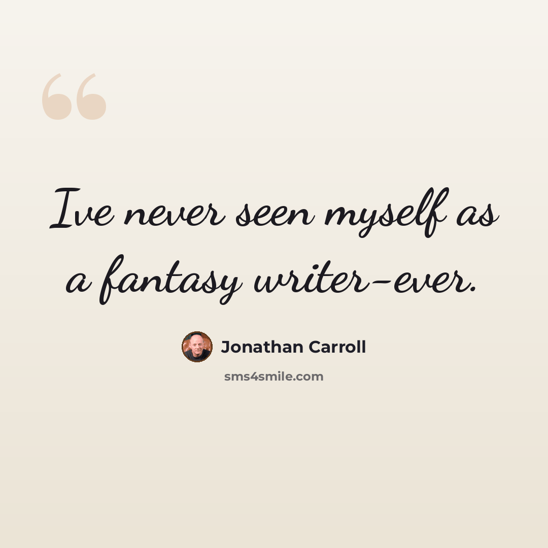 “Ive never seen myself as a fantasy writer-ever.” quote by Jonathan Carroll