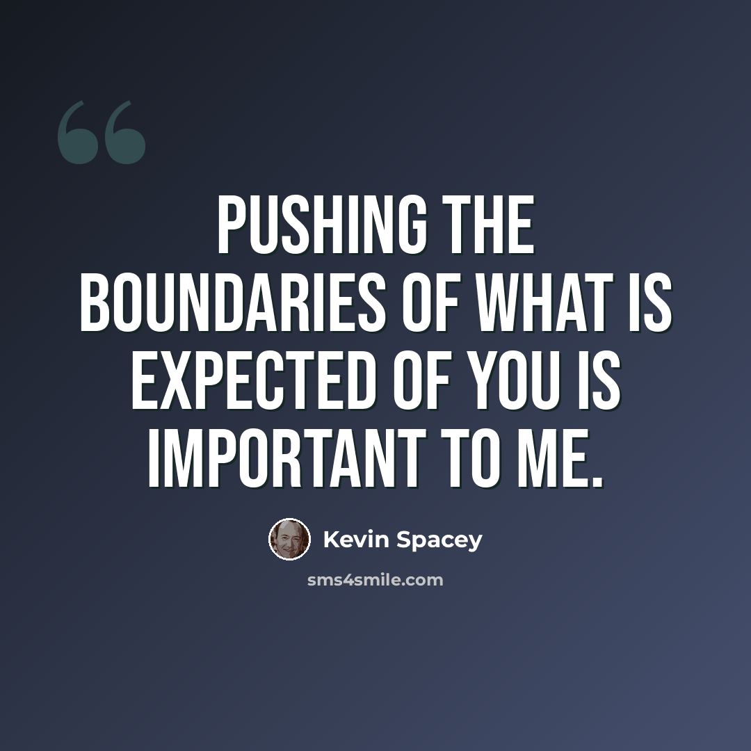 “Pushing the boundaries of what is expected of you is important to me.” quote by Kevin Spacey