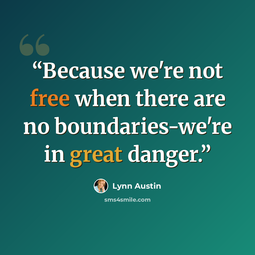 “Because we're not free when there are no boundaries-we're in great danger.” quote by Lynn Austin