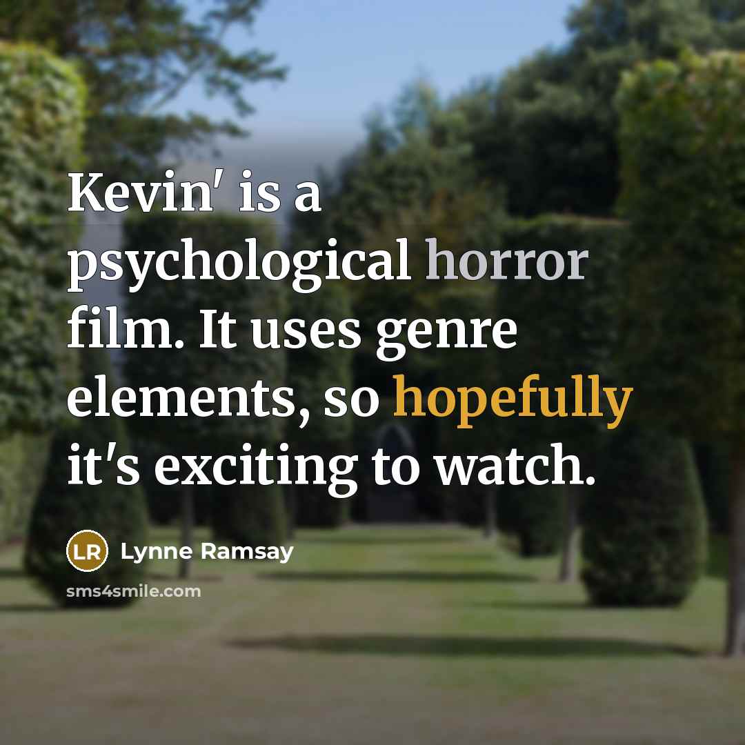 “Kevin' is a psychological horror film. It uses genre elements, so hopefully it's exciting to watch.” quote by Lynne Ramsay