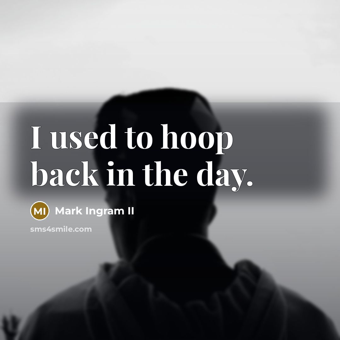 “I used to hoop back in the day.” quote by Mark Ingram II