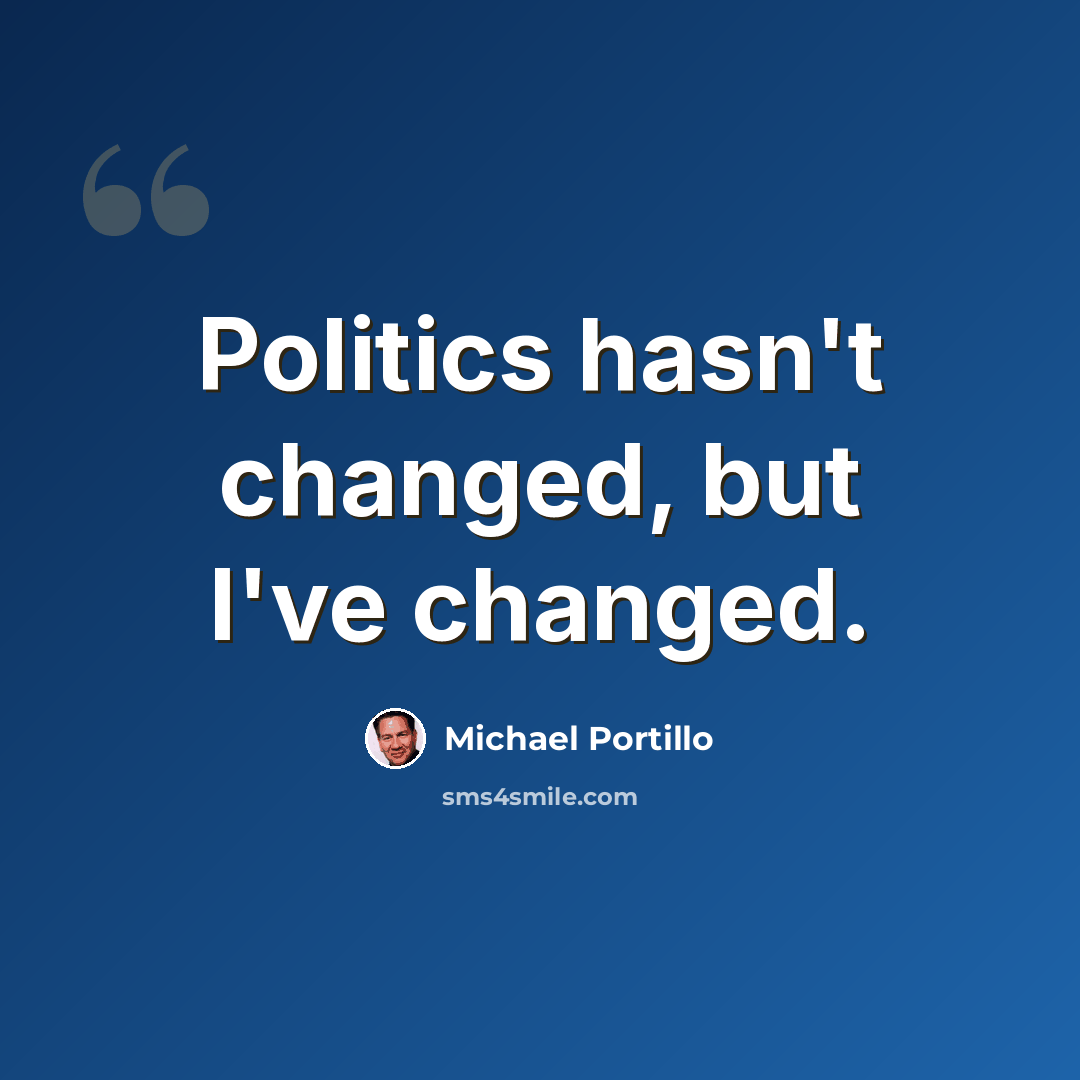 “Politics hasn't changed, but I've changed.” quote by Michael Portillo
