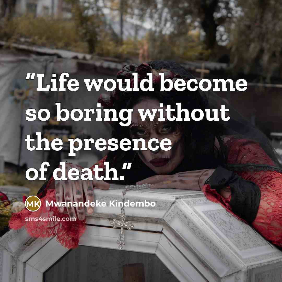 “Life would become so boring without the presence of death.” quote by Mwanandeke Kindembo