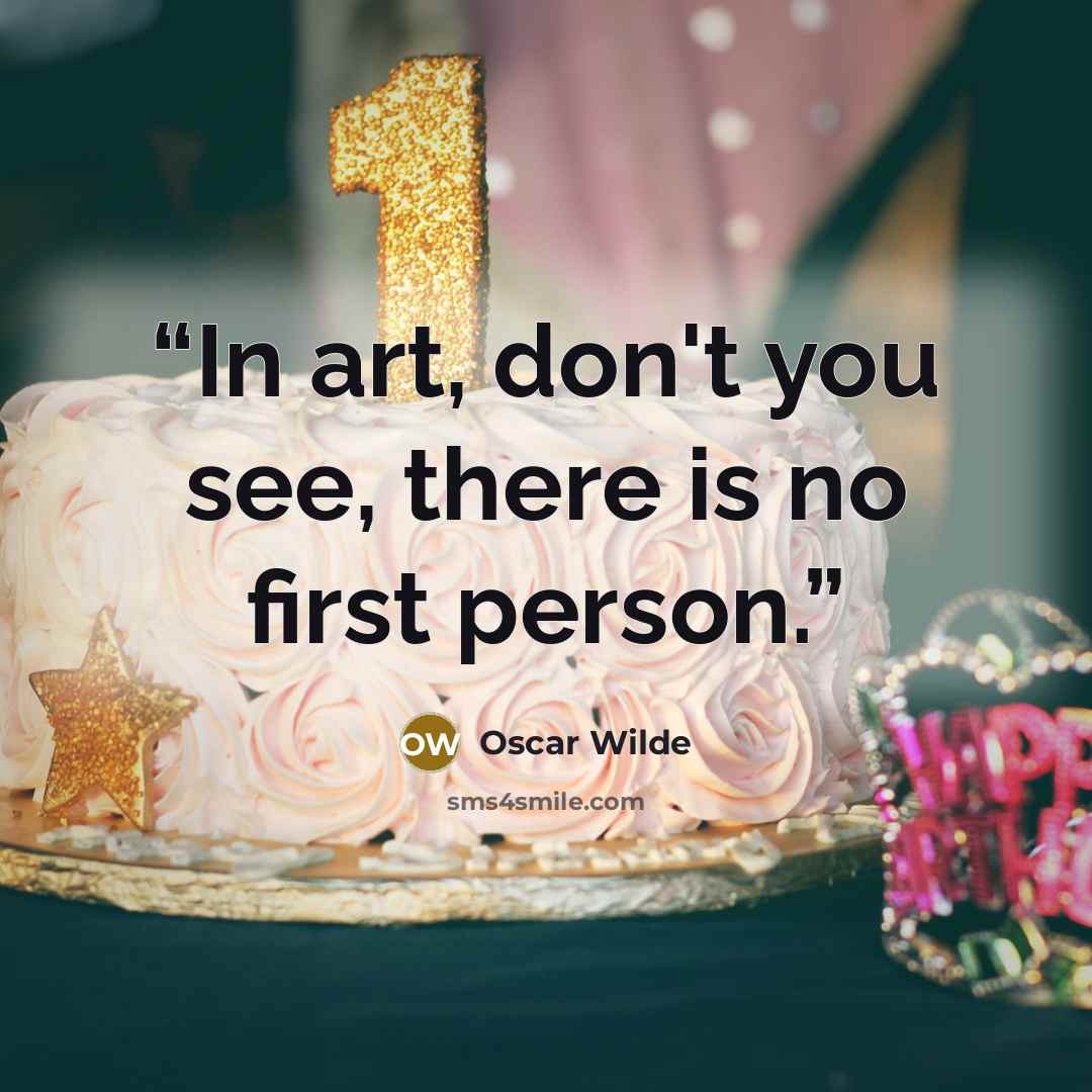 “In art, don't you see, there is no first person.” quote by Oscar Wilde