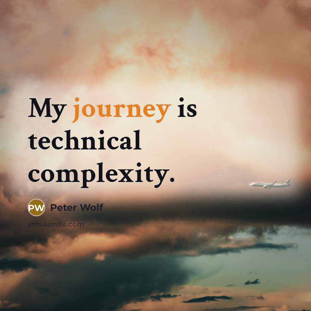 “My journey is technical complexity.” quote by Peter Wolf