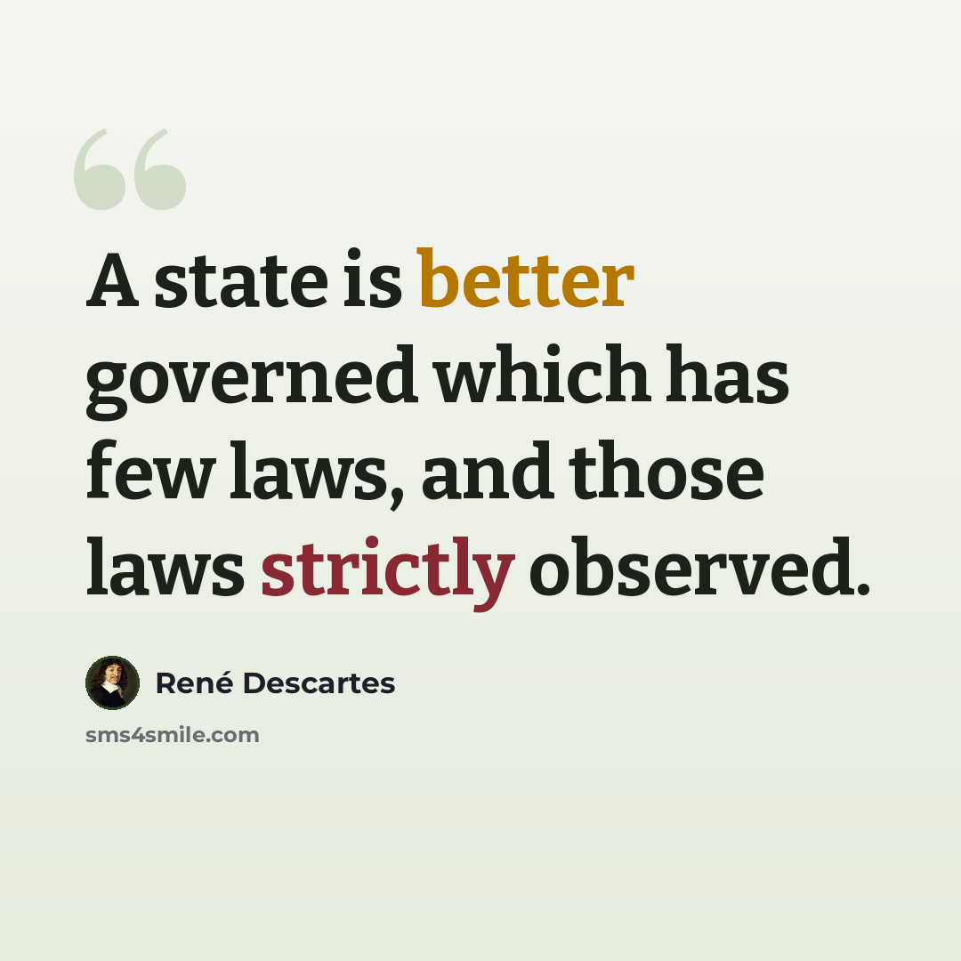 “A state is better governed which has few laws, and those laws strictly observed.” quote by Rene Descartes