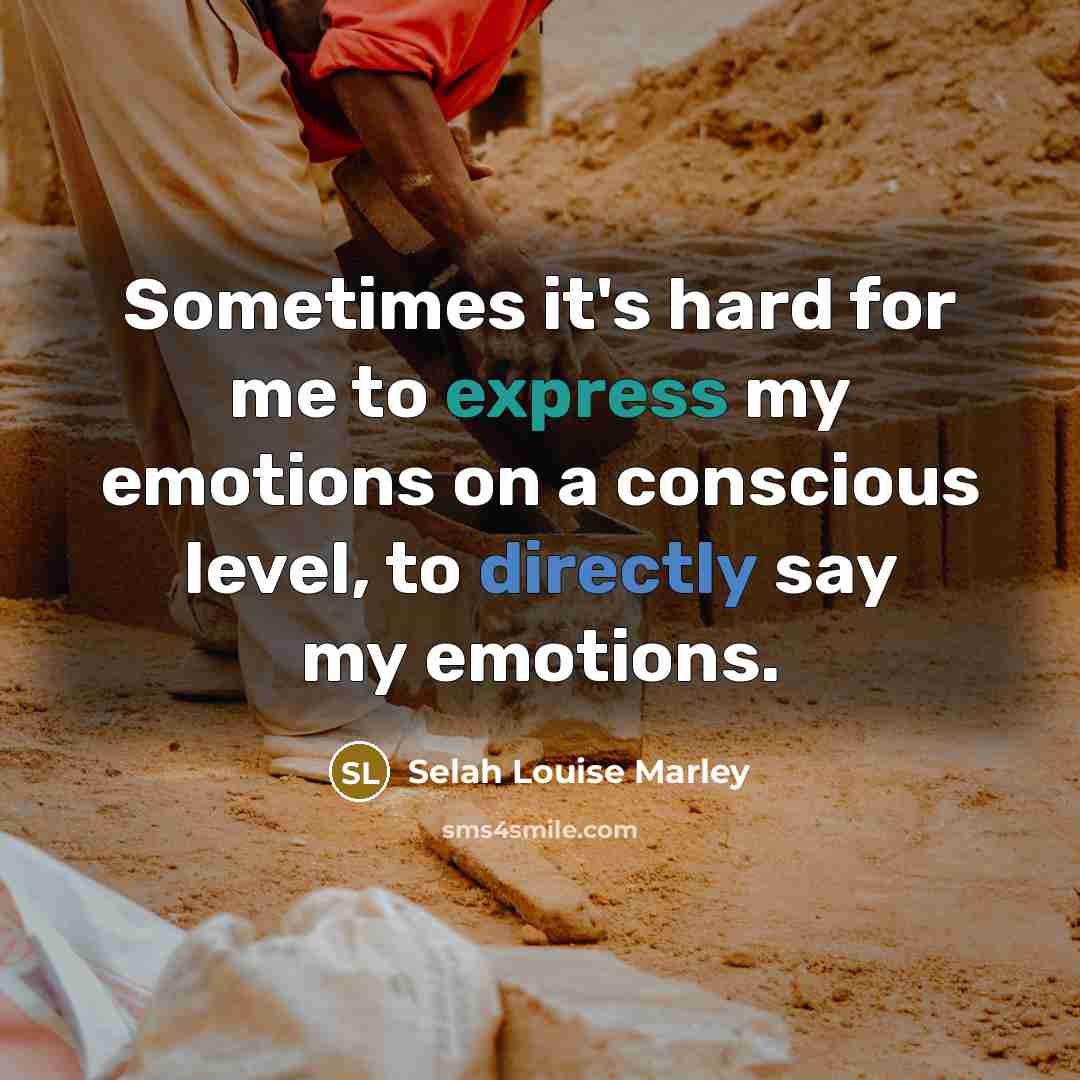 “Sometimes it's hard for me to express my emotions on a conscious level, to directly say my emotions.” quote by Selah Louise Marley